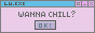 blue and pink browsing window pixel art with wanna chill in it with a little button that says ok below